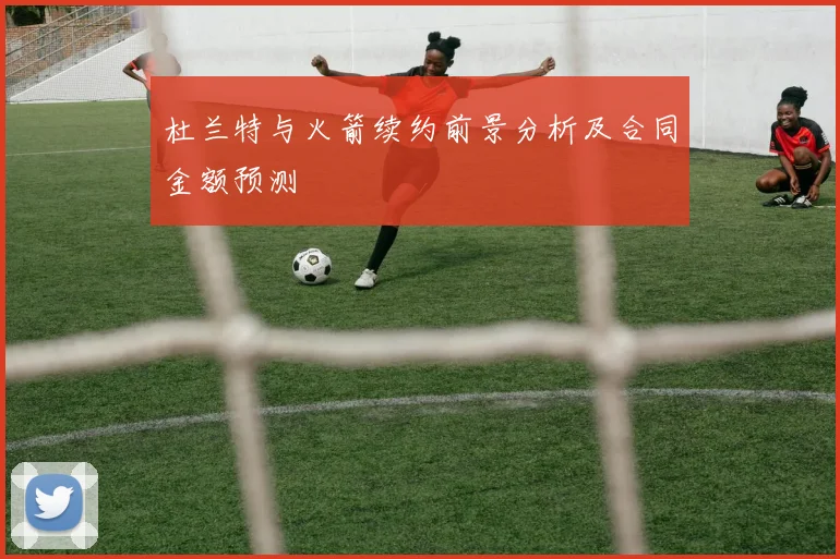 杜兰特与火箭续约前景分析及合同金额预测