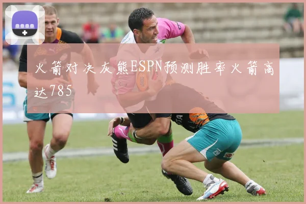 火箭对决灰熊ESPN预测胜率火箭高达785