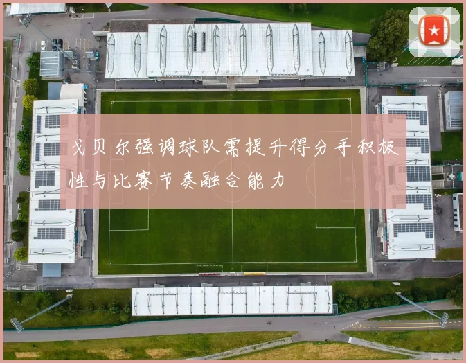 戈贝尔强调球队需提升得分手积极性与比赛节奏融合能力